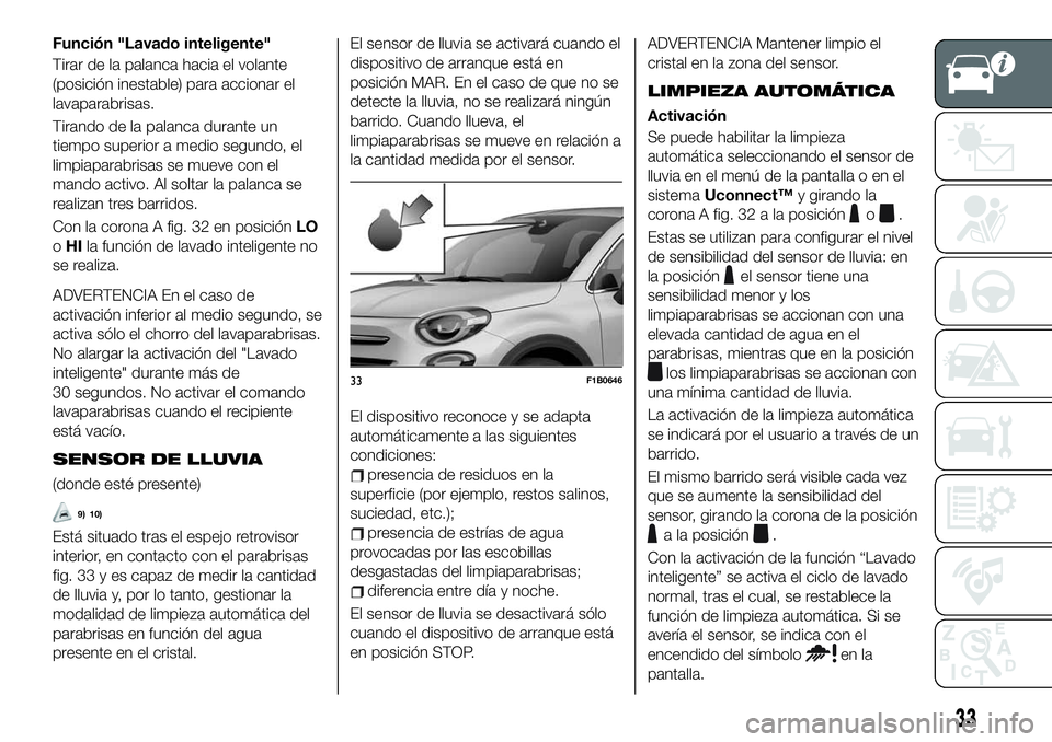 FIAT 500X 2019 Manual de Empleo y Cuidado (in Spanish) Función "Lavado inteligente"
Tirar de la palanca hacia el volante
(posición inestable) para accionar el
lavaparabrisas.
Tirando de la palanca durante un
tiempo superior a medio segundo, el
l FIAT 500X 2019 Manual de Empleo y Cuidado (in Spanish) Función "Lavado inteligente"
Tirar de la palanca hacia el volante
(posición inestable) para accionar el
lavaparabrisas.
Tirando de la palanca durante un
tiempo superior a medio segundo, el
l