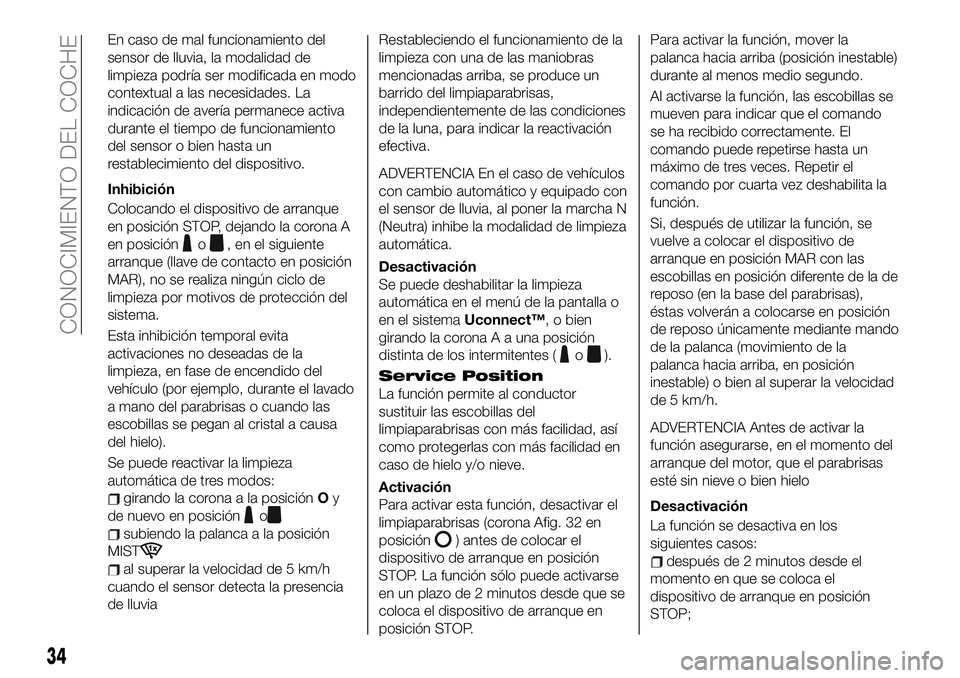 FIAT 500X 2019 Manual de Empleo y Cuidado (in Spanish) En caso de mal funcionamiento del
sensor de lluvia, la modalidad de
limpieza podría ser modificada en modo
contextual a las necesidades. La
indicación de avería permanece activa
durante el tiempo d FIAT 500X 2019 Manual de Empleo y Cuidado (in Spanish) En caso de mal funcionamiento del
sensor de lluvia, la modalidad de
limpieza podría ser modificada en modo
contextual a las necesidades. La
indicación de avería permanece activa
durante el tiempo d