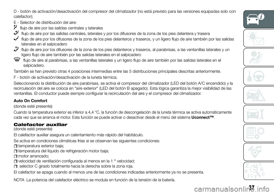FIAT 500X 2019 Manual de Empleo y Cuidado (in Spanish) D - botón de activación/desactivación del compresor del climatizador (no está previsto para las versiones equipadas solo con
calefactor);
E - Selector de distribución del aire:
flujo de aire por FIAT 500X 2019 Manual de Empleo y Cuidado (in Spanish) D - botón de activación/desactivación del compresor del climatizador (no está previsto para las versiones equipadas solo con
calefactor);
E - Selector de distribución del aire:
flujo de aire por
