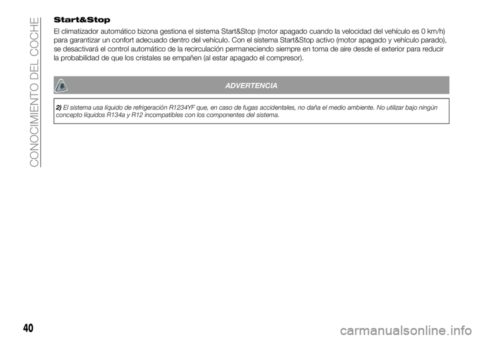 FIAT 500X 2019 Manual de Empleo y Cuidado (in Spanish) Start&Stop
El climatizador automático bizona gestiona el sistema Start&Stop (motor apagado cuando la velocidad del vehículo es 0 km/h)
para garantizar un confort adecuado dentro del vehículo. Con e FIAT 500X 2019 Manual de Empleo y Cuidado (in Spanish) Start&Stop
El climatizador automático bizona gestiona el sistema Start&Stop (motor apagado cuando la velocidad del vehículo es 0 km/h)
para garantizar un confort adecuado dentro del vehículo. Con e
