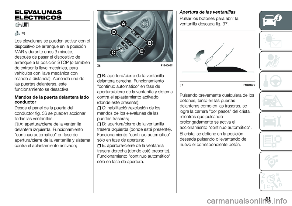 FIAT 500X 2019 Manual de Empleo y Cuidado (in Spanish) ELEVALUNAS
ELÉCTRICOS
21)
Los elevalunas se pueden activar con el
dispositivo de arranque en la posición
MAR y durante unos 3 minutos
después de pasar el dispositivo de
arranque a la posición STOP FIAT 500X 2019 Manual de Empleo y Cuidado (in Spanish) ELEVALUNAS
ELÉCTRICOS
21)
Los elevalunas se pueden activar con el
dispositivo de arranque en la posición
MAR y durante unos 3 minutos
después de pasar el dispositivo de
arranque a la posición STOP