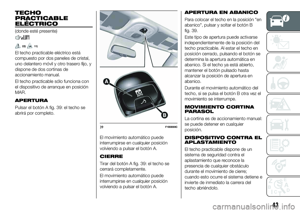 FIAT 500X 2019 Manual de Empleo y Cuidado (in Spanish) TECHO
PRACTICABLE
ELÉCTRICO
(donde esté presente)
22)11)
El techo practicable eléctrico está
compuesto por dos paneles de cristal,
uno delantero móvil y otro trasero fijo, y
dispone de dos cortin FIAT 500X 2019 Manual de Empleo y Cuidado (in Spanish) TECHO
PRACTICABLE
ELÉCTRICO
(donde esté presente)
22)11)
El techo practicable eléctrico está
compuesto por dos paneles de cristal,
uno delantero móvil y otro trasero fijo, y
dispone de dos cortin