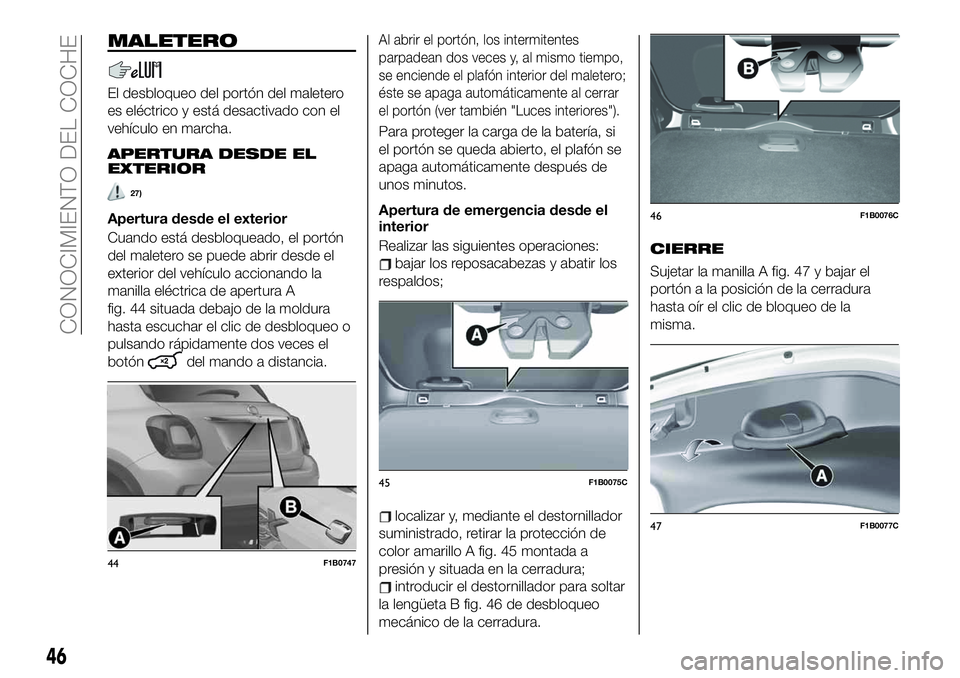 FIAT 500X 2019 Manual de Empleo y Cuidado (in Spanish) MALETERO
El desbloqueo del portón del maletero
es eléctrico y está desactivado con el
vehículo en marcha.
APERTURA DESDE EL
EXTERIOR
27)
Apertura desde el exterior
Cuando está desbloqueado, el po FIAT 500X 2019 Manual de Empleo y Cuidado (in Spanish) MALETERO
El desbloqueo del portón del maletero
es eléctrico y está desactivado con el
vehículo en marcha.
APERTURA DESDE EL
EXTERIOR
27)
Apertura desde el exterior
Cuando está desbloqueado, el po