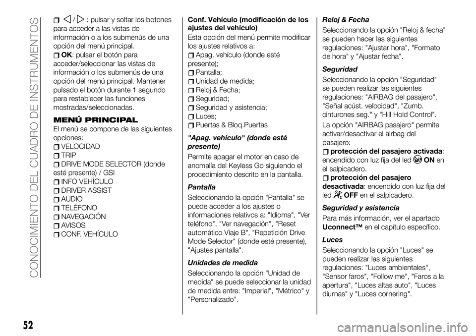 FIAT 500X 2019 Manual de Empleo y Cuidado (in Spanish) /: pulsar y soltar los botones
para acceder a las vistas de
información o a los submenús de una
opción del menú principal.
OK: pulsar el botón para
acceder/seleccionar las vistas de
información FIAT 500X 2019 Manual de Empleo y Cuidado (in Spanish) /: pulsar y soltar los botones
para acceder a las vistas de
información o a los submenús de una
opción del menú principal.
OK: pulsar el botón para
acceder/seleccionar las vistas de
información