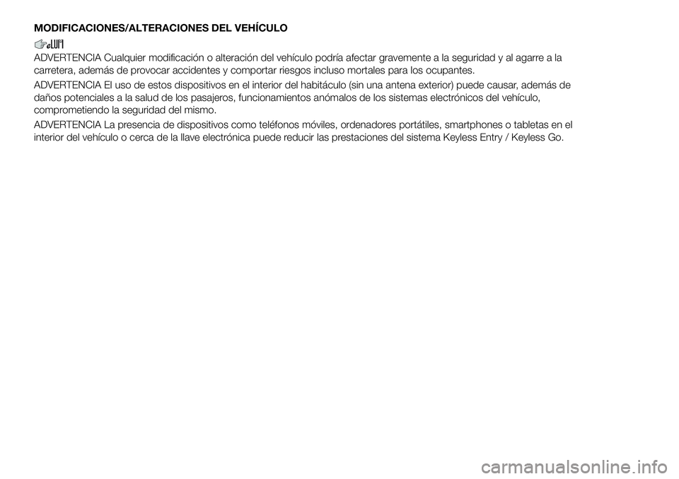 FIAT 500X 2019  Manual de Empleo y Cuidado (in Spanish) MODIFICACIONES/ALTERACIONES DEL VEHÍCULO
ADVERTENCIA Cualquier modificación o alteración del vehículo podría afectar gravemente a la seguridad y al agarre a la
carretera, además de provocar acci