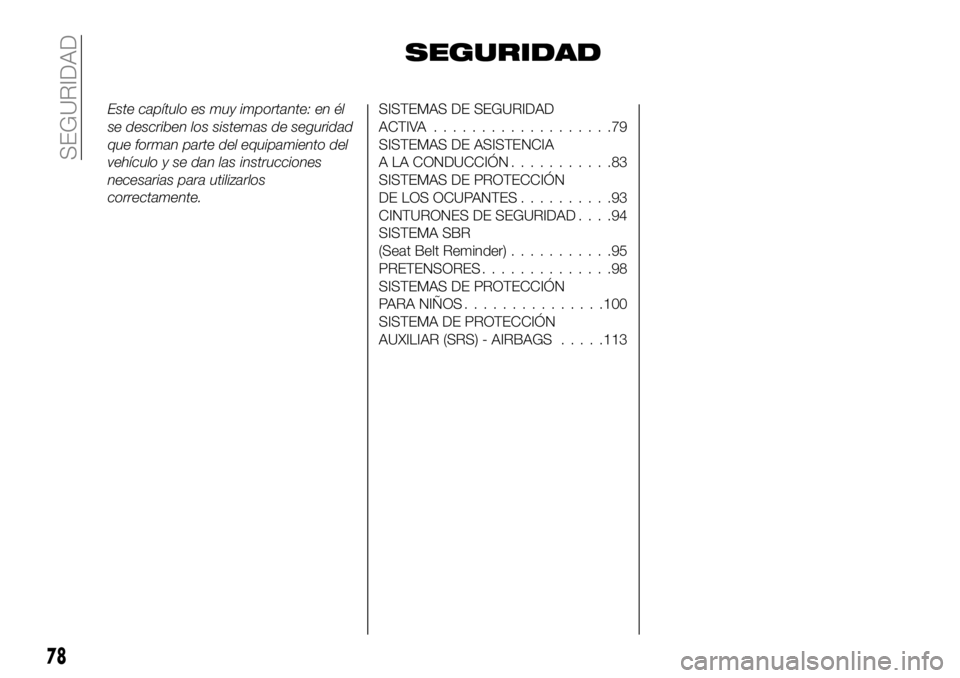 FIAT 500X 2019 Manual de Empleo y Cuidado (in Spanish) SEGURIDAD
Este capítulo es muy importante: en él
se describen los sistemas de seguridad
que forman parte del equipamiento del
vehículo y se dan las instrucciones
necesarias para utilizarlos
correct FIAT 500X 2019 Manual de Empleo y Cuidado (in Spanish) SEGURIDAD
Este capítulo es muy importante: en él
se describen los sistemas de seguridad
que forman parte del equipamiento del
vehículo y se dan las instrucciones
necesarias para utilizarlos
correct