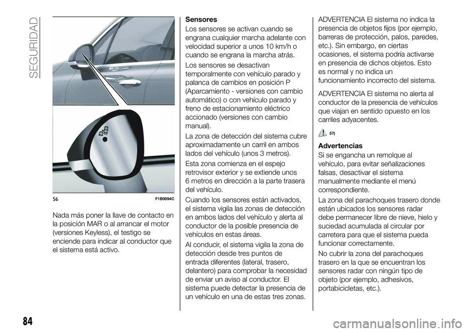 FIAT 500X 2019 Manual de Empleo y Cuidado (in Spanish) Nada más poner la llave de contacto en
la posición MAR o al arrancar el motor
(versiones Keyless), el testigo se
enciende para indicar al conductor que
el sistema está activo.Sensores
Los sensores FIAT 500X 2019 Manual de Empleo y Cuidado (in Spanish) Nada más poner la llave de contacto en
la posición MAR o al arrancar el motor
(versiones Keyless), el testigo se
enciende para indicar al conductor que
el sistema está activo.Sensores
Los sensores