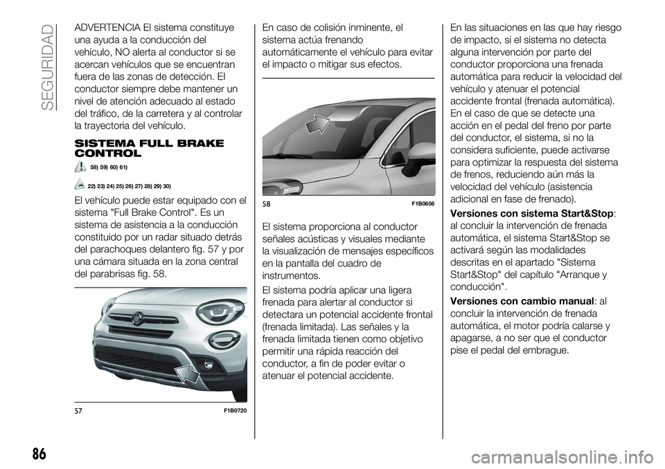 FIAT 500X 2019 Manual de Empleo y Cuidado (in Spanish) ADVERTENCIA El sistema constituye
una ayuda a la conducción del
vehículo, NO alerta al conductor si se
acercan vehículos que se encuentran
fuera de las zonas de detección. El
conductor siempre deb FIAT 500X 2019 Manual de Empleo y Cuidado (in Spanish) ADVERTENCIA El sistema constituye
una ayuda a la conducción del
vehículo, NO alerta al conductor si se
acercan vehículos que se encuentran
fuera de las zonas de detección. El
conductor siempre deb