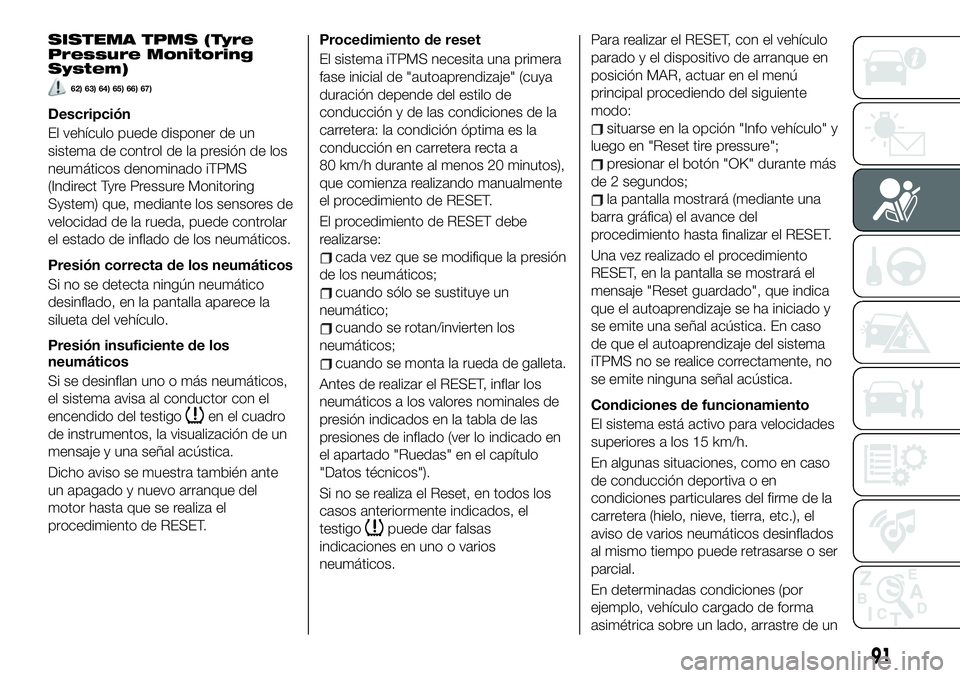 FIAT 500X 2019 Manual de Empleo y Cuidado (in Spanish) SISTEMA TPMS (Tyre
Pressure Monitoring
System)
62) 63) 64) 65) 66) 67)
Descripción
El vehÃculo puede disponer de un
sistema de control de la presión de los
neumáticos denominado iTPMS
(Indirect Ty FIAT 500X 2019 Manual de Empleo y Cuidado (in Spanish) SISTEMA TPMS (Tyre
Pressure Monitoring
System)
62) 63) 64) 65) 66) 67)
Descripción
El vehÃculo puede disponer de un
sistema de control de la presión de los
neumáticos denominado iTPMS
(Indirect Ty
