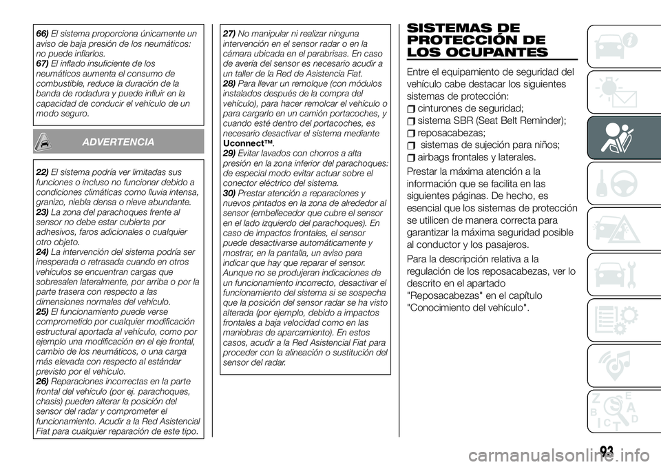 FIAT 500X 2019 Manual de Empleo y Cuidado (in Spanish) 66)El sistema proporciona únicamente un
aviso de baja presión de los neumáticos:
no puede inflarlos.
67)El inflado insuficiente de los
neumáticos aumenta el consumo de
combustible, reduce la durac FIAT 500X 2019 Manual de Empleo y Cuidado (in Spanish) 66)El sistema proporciona únicamente un
aviso de baja presión de los neumáticos:
no puede inflarlos.
67)El inflado insuficiente de los
neumáticos aumenta el consumo de
combustible, reduce la durac