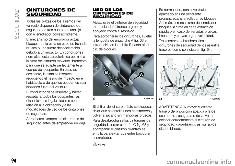 FIAT 500X 2019 Manual de Empleo y Cuidado (in Spanish) CINTURONES DE
SEGURIDAD
Todas las plazas de los asientos del
vehÃculo disponen de cinturones de
seguridad de tres puntos de anclaje
con el enrollador correspondiente.
El mecanismo del enrollador actà FIAT 500X 2019 Manual de Empleo y Cuidado (in Spanish) CINTURONES DE
SEGURIDAD
Todas las plazas de los asientos del
vehÃculo disponen de cinturones de
seguridad de tres puntos de anclaje
con el enrollador correspondiente.
El mecanismo del enrollador actÃ