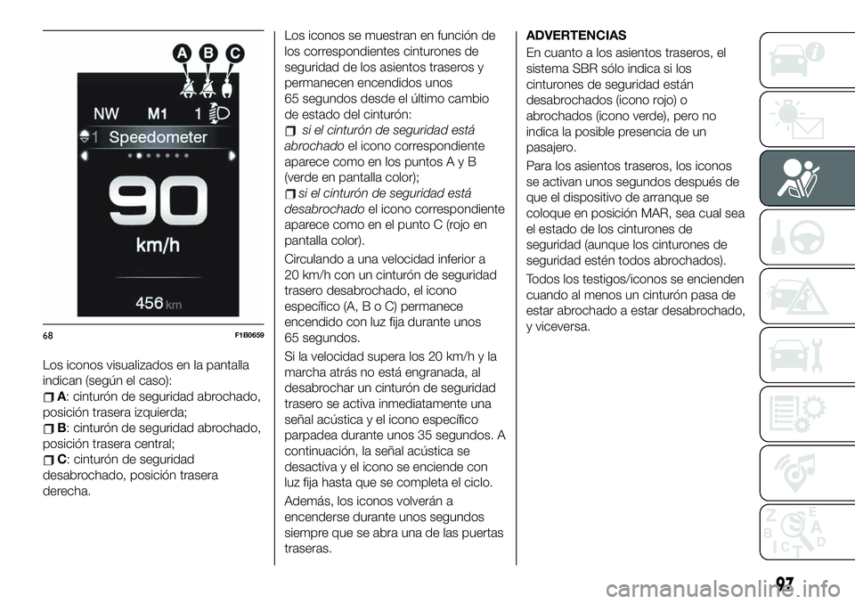 FIAT 500X 2019 Manual de Empleo y Cuidado (in Spanish) Los iconos visualizados en la pantalla
indican (según el caso):
A: cinturón de seguridad abrochado,
posición trasera izquierda;
B: cinturón de seguridad abrochado,
posición trasera central;
C: ci FIAT 500X 2019 Manual de Empleo y Cuidado (in Spanish) Los iconos visualizados en la pantalla
indican (según el caso):
A: cinturón de seguridad abrochado,
posición trasera izquierda;
B: cinturón de seguridad abrochado,
posición trasera central;
C: ci