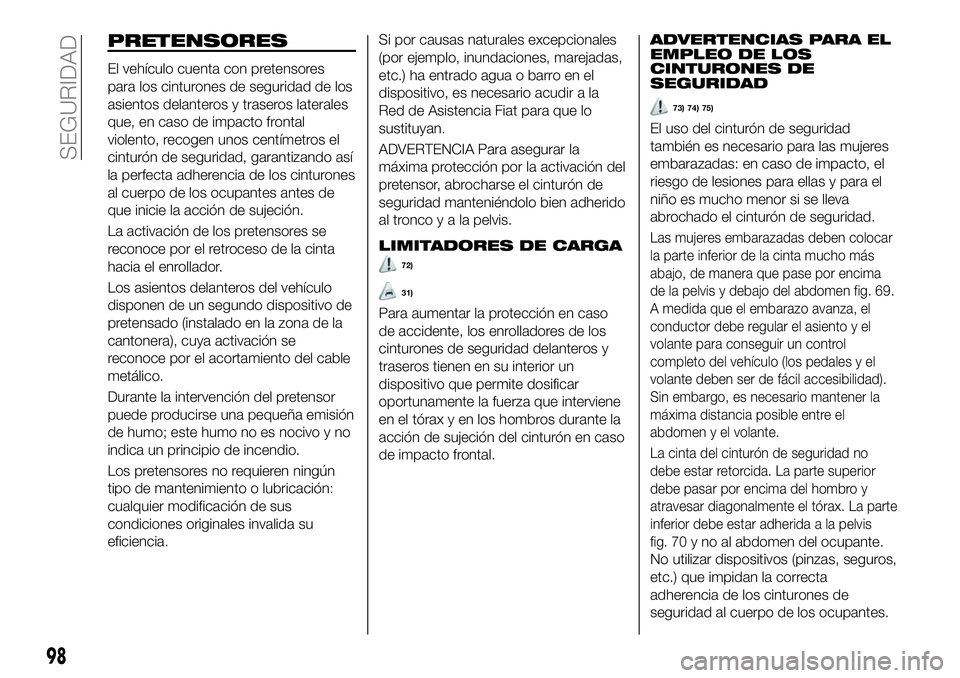 FIAT 500X 2019 Manual de Empleo y Cuidado (in Spanish) PRETENSORES
El vehÃculo cuenta con pretensores
para los cinturones de seguridad de los
asientos delanteros y traseros laterales
que, en caso de impacto frontal
violento, recogen unos centÃmetros el
FIAT 500X 2019 Manual de Empleo y Cuidado (in Spanish) PRETENSORES
El vehÃculo cuenta con pretensores
para los cinturones de seguridad de los
asientos delanteros y traseros laterales
que, en caso de impacto frontal
violento, recogen unos centÃmetros el