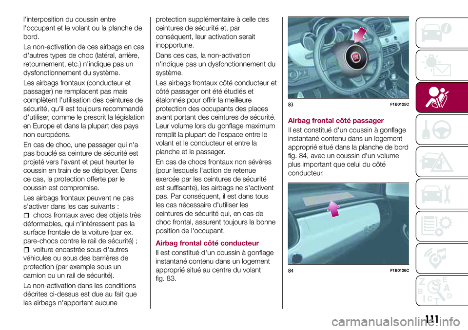 FIAT 500X 2017  Notice dentretien (in French) l'interposition du coussin entre
l'occupant et le volant ou la planche de
bord.
La non-activation de ces airbags en cas
d'autres types de choc (latéral, arrière,
retournement, etc.) n