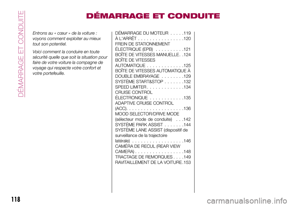FIAT 500X 2017  Notice dentretien (in French) DÉMARRAGE ET CONDUITE
Entrons au « cœur » de la voiture :
voyons comment exploiter au mieux
tout son potentiel.
Voici comment la conduire en toute
sécurité quelle que soit la situation pour
fair