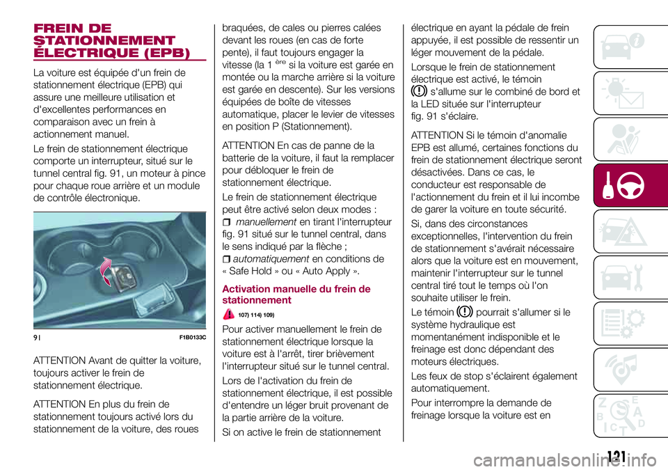 FIAT 500X 2017 Notice dentretien (in French) FREIN DE
STATIONNEMENT
ÉLECTRIQUE (EPB)
La voiture est équipée d'un frein de
stationnement électrique (EPB) qui
assure une meilleure utilisation et
d'excellentes performances en
comparaiso FIAT 500X 2017 Notice dentretien (in French) FREIN DE
STATIONNEMENT
ÉLECTRIQUE (EPB)
La voiture est équipée d'un frein de
stationnement électrique (EPB) qui
assure une meilleure utilisation et
d'excellentes performances en
comparaiso