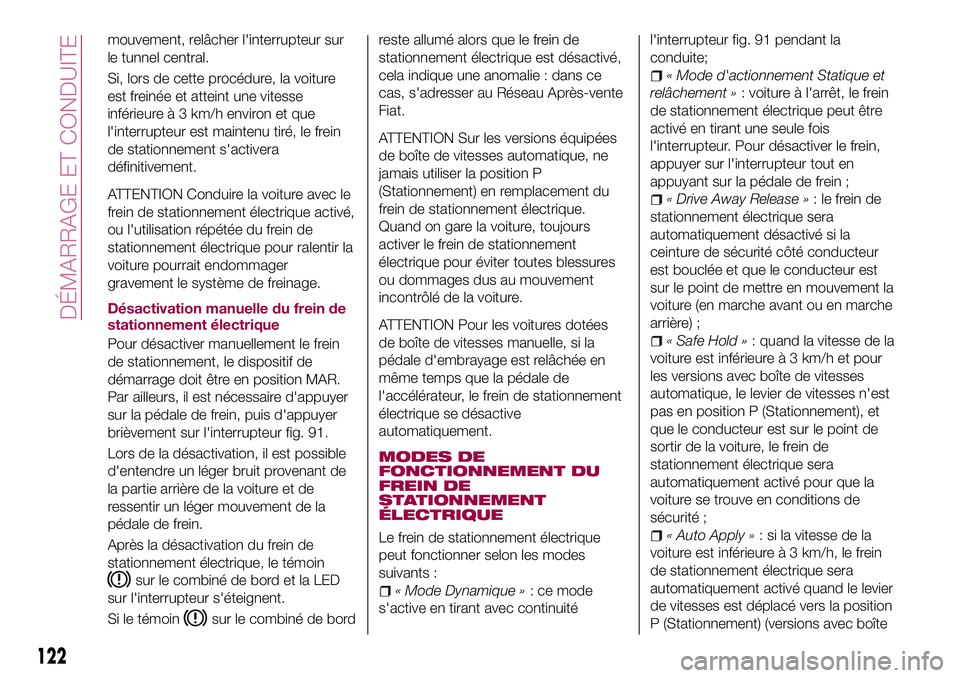 FIAT 500X 2017 Notice dentretien (in French) mouvement, relâcher l'interrupteur sur
le tunnel central.
Si, lors de cette procédure, la voiture
est freinée et atteint une vitesse
inférieure à 3 km/h environ et que
l'interrupteur est FIAT 500X 2017 Notice dentretien (in French) mouvement, relâcher l'interrupteur sur
le tunnel central.
Si, lors de cette procédure, la voiture
est freinée et atteint une vitesse
inférieure à 3 km/h environ et que
l'interrupteur est