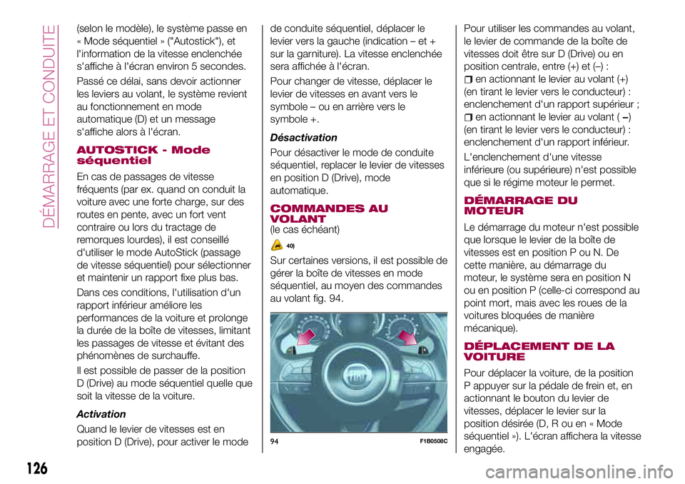 FIAT 500X 2017 Notice dentretien (in French) (selon le modèle), le système passe en
« Mode séquentiel » ("Autostick"), et
l'information de la vitesse enclenchée
s'affiche à l'écran environ 5 secondes.
Passé ce délai FIAT 500X 2017 Notice dentretien (in French) (selon le modèle), le système passe en
« Mode séquentiel » ("Autostick"), et
l'information de la vitesse enclenchée
s'affiche à l'écran environ 5 secondes.
Passé ce délai