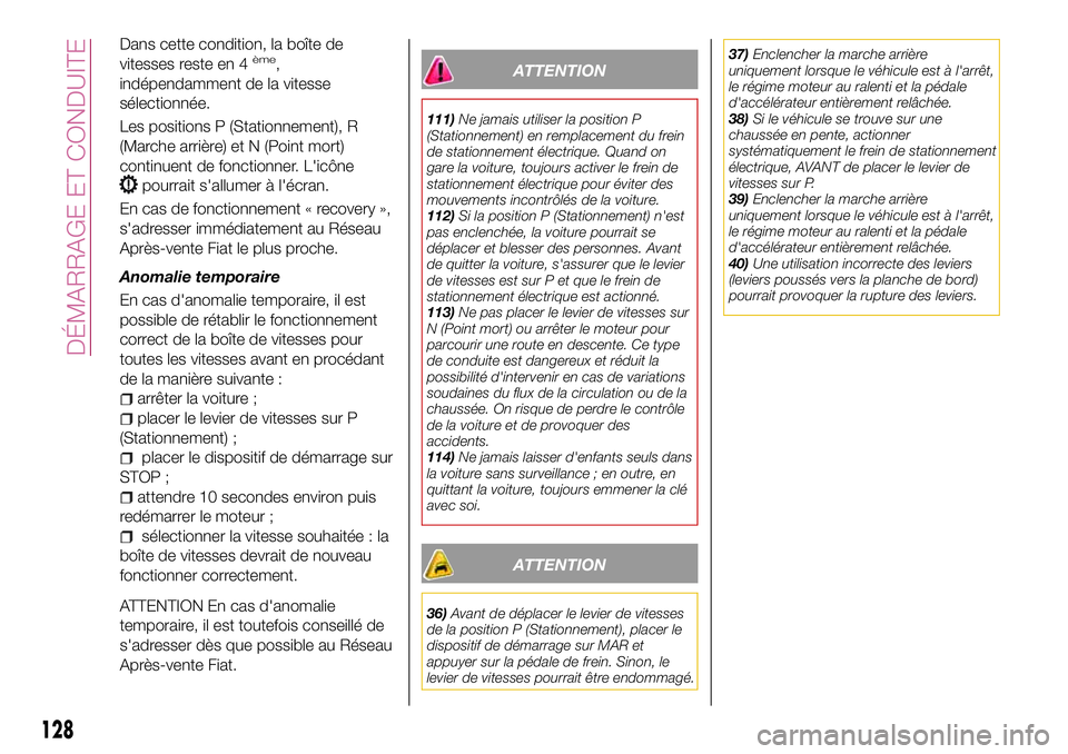 FIAT 500X 2017 Notice dentretien (in French) Dans cette condition, la boîte de
vitesses reste en 4ème,
indépendamment de la vitesse
sélectionnée.
Les positions P (Stationnement), R
(Marche arrière) et N (Point mort)
continuent de fonctionn FIAT 500X 2017 Notice dentretien (in French) Dans cette condition, la boîte de
vitesses reste en 4ème,
indépendamment de la vitesse
sélectionnée.
Les positions P (Stationnement), R
(Marche arrière) et N (Point mort)
continuent de fonctionn