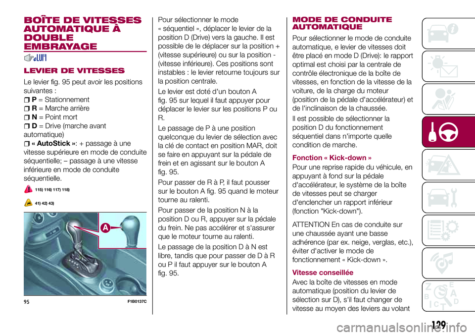 FIAT 500X 2017  Notice dentretien (in French) BOÎTE DE VITESSES
AUTOMATIQUE À
DOUBLE
EMBRAYAGE
LEVIER DE VITESSES
Le levier fig. 95 peut avoir les positions
suivantes :
P= Stationnement
R= Marche arrière
N= Point mort
D= Drive (marche avant
au