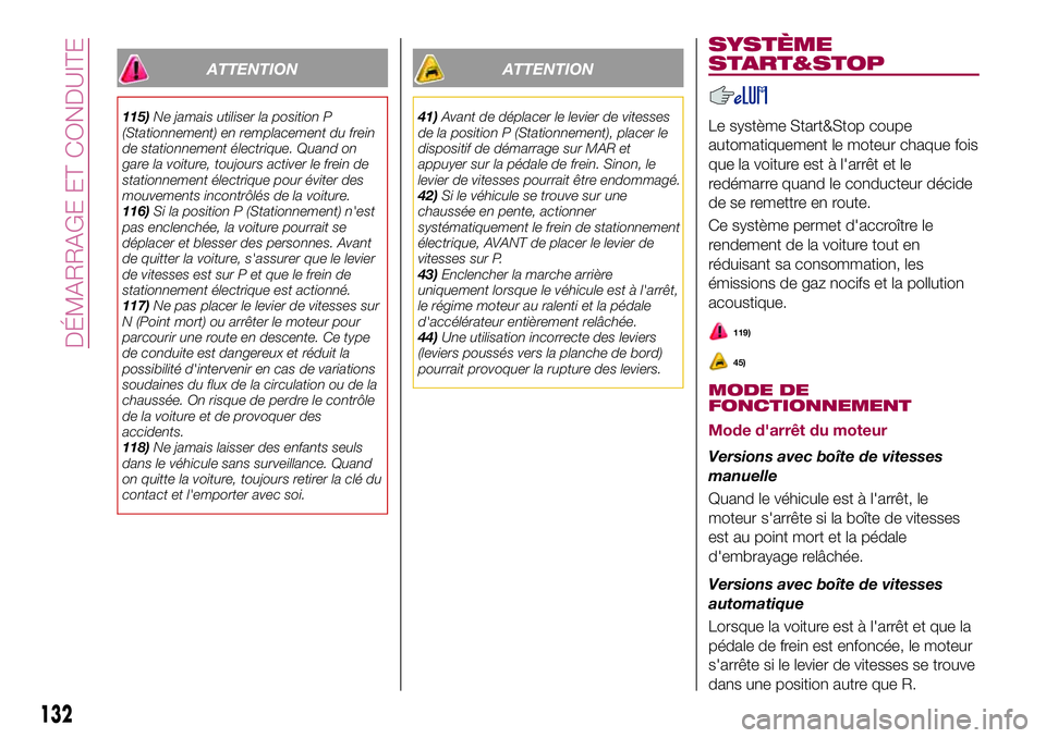 FIAT 500X 2017  Notice dentretien (in French) ATTENTION
115)Ne jamais utiliser la position P
(Stationnement) en remplacement du frein
de stationnement électrique. Quand on
gare la voiture, toujours activer le frein de
stationnement électrique p