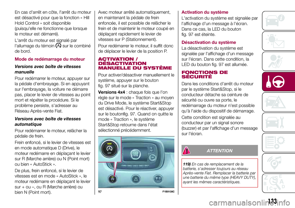 FIAT 500X 2017  Notice dentretien (in French) En cas d'arrêt en côte, l'arrêt du moteur
est désactivé pour que la fonction « Hill
Hold Control » soit disponible
(puisqu'elle ne fonctionne que lorsque
le moteur est démarré).
L