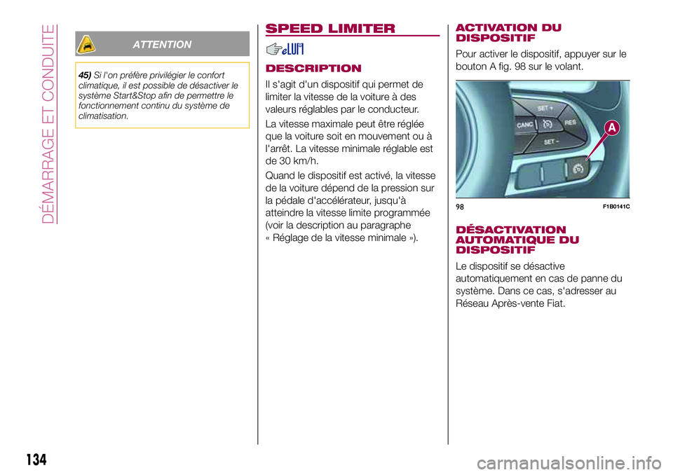 FIAT 500X 2017  Notice dentretien (in French) ATTENTION
45)Si l'on préfère privilégier le confort
climatique, il est possible de désactiver le
système Start&Stop afin de permettre le
fonctionnement continu du système de
climatisation.
S