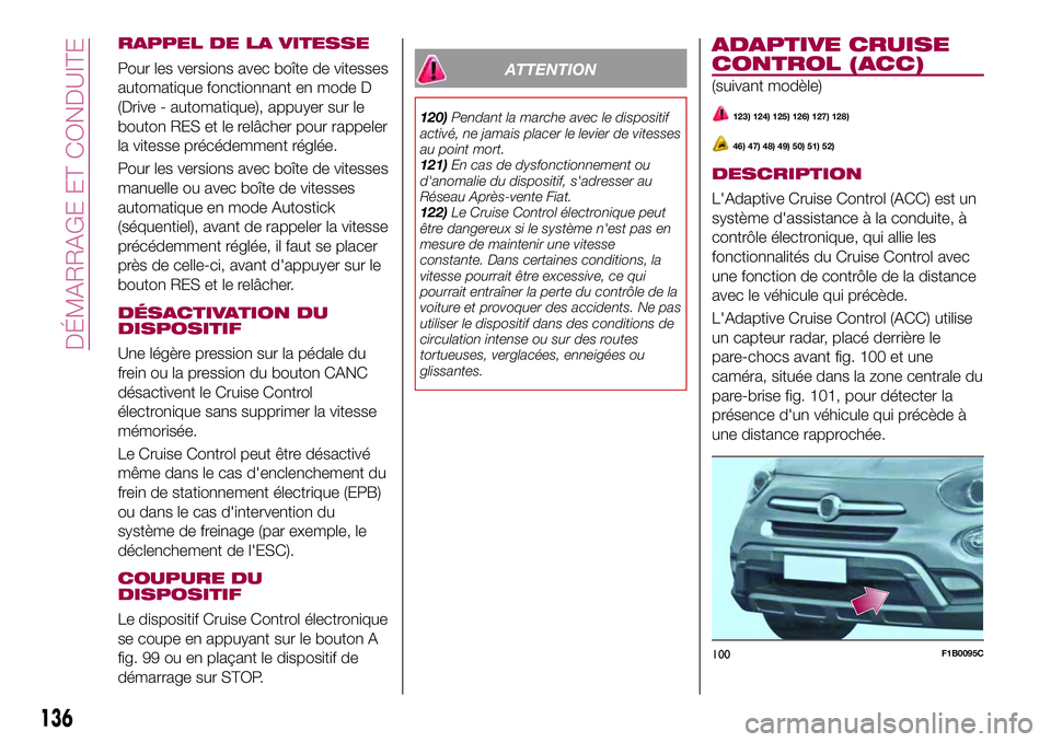 FIAT 500X 2017  Notice dentretien (in French) RAPPEL DE LA VITESSE
Pour les versions avec boîte de vitesses
automatique fonctionnant en mode D
(Drive - automatique), appuyer sur le
bouton RES et le relâcher pour rappeler
la vitesse précédemme