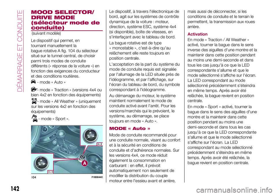 FIAT 500X 2017  Notice dentretien (in French) DRIVE MODE
(sélecteur mode de
conduite)
Le dispositif qui permet, en
tournant manuellement la
bague rotative A fig. 104 du sélecteur
situé sur le tunnel central, de choisir
parmi trois modes de con