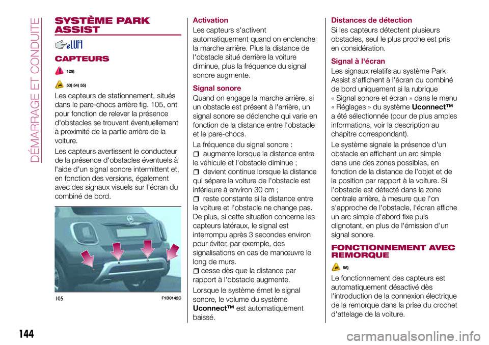 FIAT 500X 2017  Notice dentretien (in French) SYSTÈME PARK
ASSIST
CAPTEURS
129)
53) 54) 55)
Les capteurs de stationnement, situés
dans le pare-chocs arrière fig. 105, ont
pour fonction de relever la présence
d'obstacles se trouvant évent