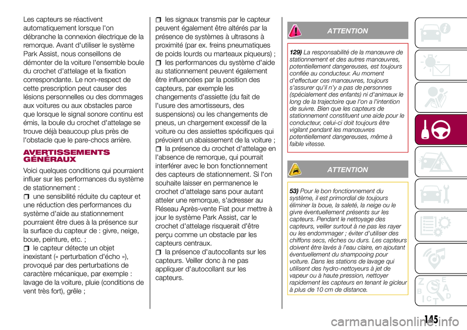 FIAT 500X 2017  Notice dentretien (in French) Les capteurs se réactivent
automatiquement lorsque l'on
débranche la connexion électrique de la
remorque. Avant d'utiliser le système
Park Assist, nous conseillons de
démonter de la voitu