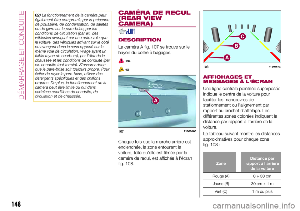 FIAT 500X 2017  Notice dentretien (in French) 62)Le fonctionnement de la caméra peut
également être compromis par la présence
de poussière, de condensation, de saletés
ou de givre sur le pare-brise, par les
conditions de circulation (par ex