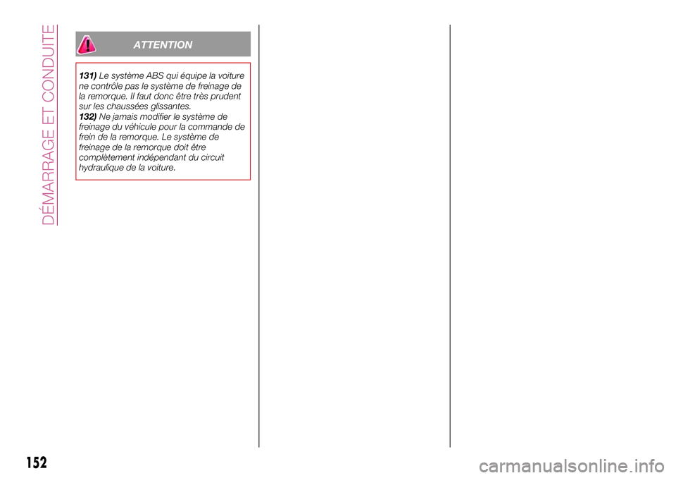 FIAT 500X 2017  Notice dentretien (in French) ATTENTION
131)Le système ABS qui équipe la voiture
ne contrôle pas le système de freinage de
la remorque. Il faut donc être très prudent
sur les chaussées glissantes.
132)Ne jamais modifier le 