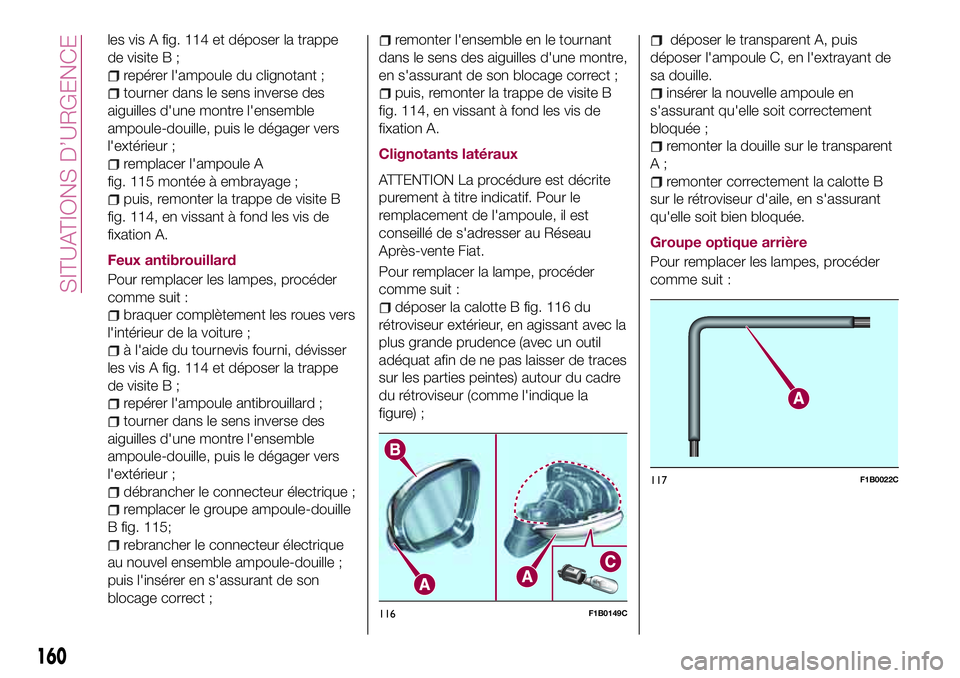FIAT 500X 2017 Notice dentretien (in French) les vis A fig. 114 et déposer la trappe
de visite B ;
repérer l'ampoule du clignotant ;
tourner dans le sens inverse des
aiguilles d'une montre l'ensemble
ampoule-douille, puis le dégag FIAT 500X 2017 Notice dentretien (in French) les vis A fig. 114 et déposer la trappe
de visite B ;
repérer l'ampoule du clignotant ;
tourner dans le sens inverse des
aiguilles d'une montre l'ensemble
ampoule-douille, puis le dégag
