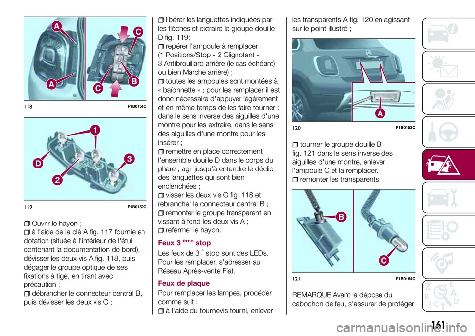 FIAT 500X 2017 Notice dentretien (in French) Ouvrir le hayon ;
à l'aide de la clé A fig. 117 fournie en
dotation (située à l'intérieur de l'étui
contenant la documentation de bord),
dévisser les deux vis A fig. 118, puis
déga FIAT 500X 2017 Notice dentretien (in French) Ouvrir le hayon ;
à l'aide de la clé A fig. 117 fournie en
dotation (située à l'intérieur de l'étui
contenant la documentation de bord),
dévisser les deux vis A fig. 118, puis
déga