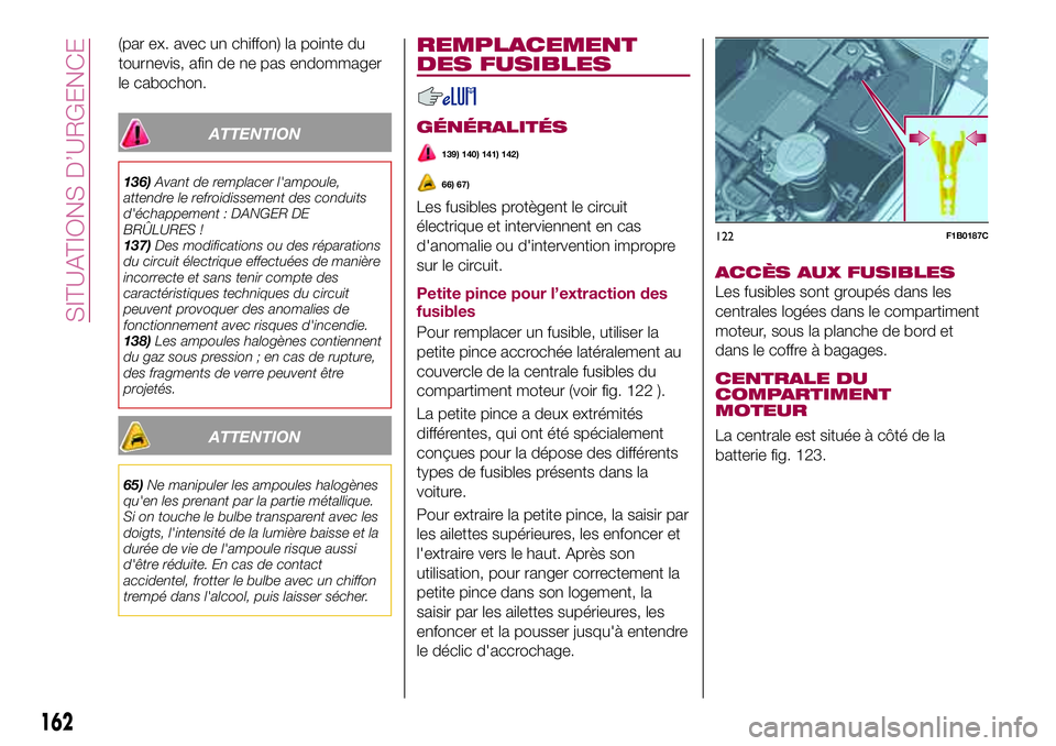 FIAT 500X 2017 Notice dentretien (in French) (par ex. avec un chiffon) la pointe du
tournevis, afin de ne pas endommager
le cabochon.
ATTENTION
136)Avant de remplacer l'ampoule,
attendre le refroidissement des conduits
d'échappement : D FIAT 500X 2017 Notice dentretien (in French) (par ex. avec un chiffon) la pointe du
tournevis, afin de ne pas endommager
le cabochon.
ATTENTION
136)Avant de remplacer l'ampoule,
attendre le refroidissement des conduits
d'échappement : D