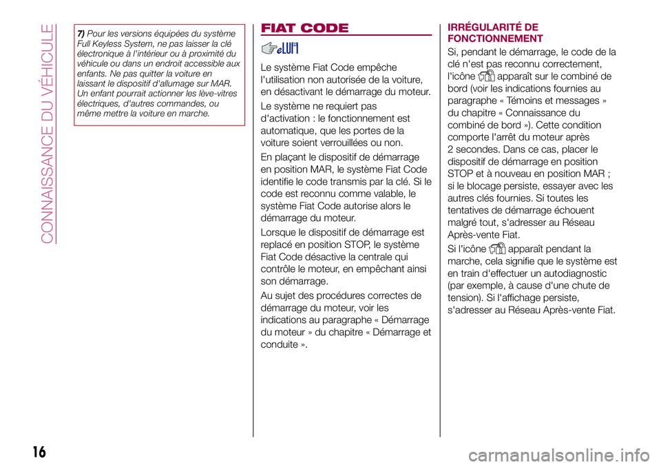 FIAT 500X 2017  Notice dentretien (in French) 7)Pour les versions équipées du système
Full Keyless System, ne pas laisser la clé
électronique à l'intérieur ou à proximité du
véhicule ou dans un endroit accessible aux
enfants. Ne pas