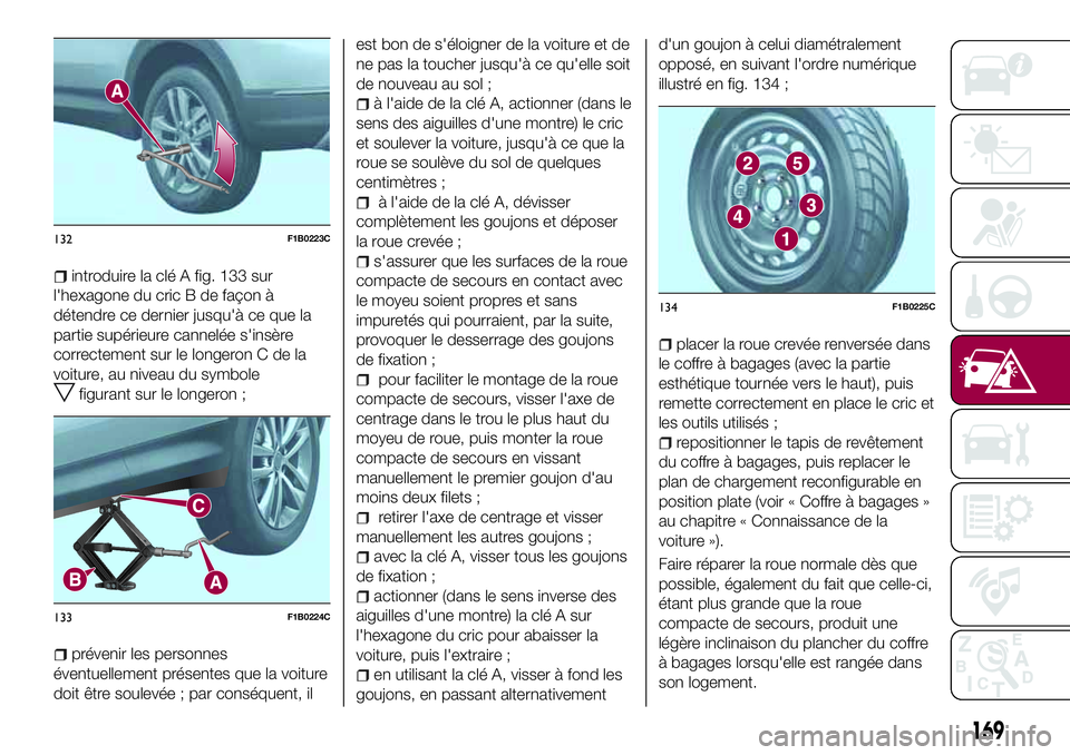 FIAT 500X 2017 Notice dentretien (in French) introduire la clé A fig. 133 sur
l'hexagone du cric B de façon à
détendre ce dernier jusqu'à ce que la
partie supérieure cannelée s'insère
correctement sur le longeron C de la
voit FIAT 500X 2017 Notice dentretien (in French) introduire la clé A fig. 133 sur
l'hexagone du cric B de façon à
détendre ce dernier jusqu'à ce que la
partie supérieure cannelée s'insère
correctement sur le longeron C de la
voit