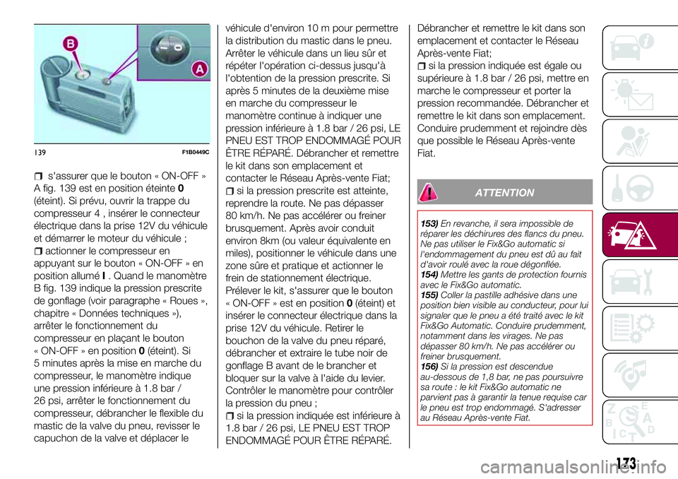 FIAT 500X 2017 Notice dentretien (in French) s'assurer que le bouton « ON-OFF »
A fig. 139 est en position éteinte0
(éteint). Si prévu, ouvrir la trappe du
compresseur 4 , insérer le connecteur
électrique dans la prise 12V du véhicul FIAT 500X 2017 Notice dentretien (in French) s'assurer que le bouton « ON-OFF »
A fig. 139 est en position éteinte0
(éteint). Si prévu, ouvrir la trappe du
compresseur 4 , insérer le connecteur
électrique dans la prise 12V du véhicul