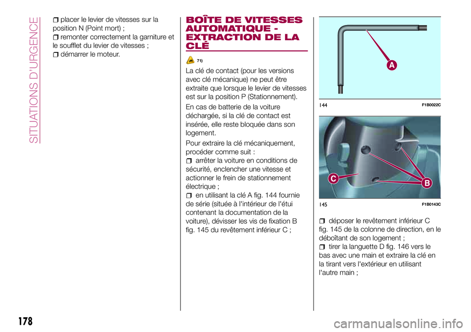 FIAT 500X 2017 Notice dentretien (in French) placer le levier de vitesses sur la
position N (Point mort) ;
remonter correctement la garniture et
le soufflet du levier de vitesses ;
démarrer le moteur.
BOÎTE DE VITESSES
AUTOMATIQUE -
EXTRACTION FIAT 500X 2017 Notice dentretien (in French) placer le levier de vitesses sur la
position N (Point mort) ;
remonter correctement la garniture et
le soufflet du levier de vitesses ;
démarrer le moteur.
BOÎTE DE VITESSES
AUTOMATIQUE -
EXTRACTION