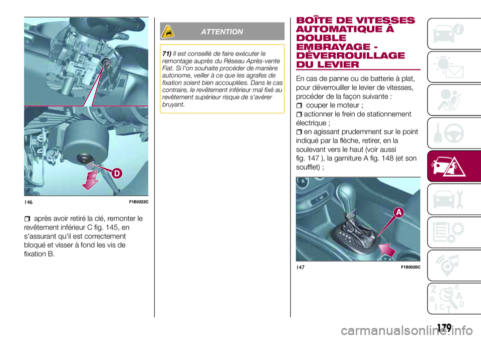 FIAT 500X 2017 Notice dentretien (in French) après avoir retiré la clé, remonter le
revêtement inférieur C fig. 145, en
s'assurant qu'il est correctement
bloqué et visser à fond les vis de
fixation B.
ATTENTION
71)Il est conseill FIAT 500X 2017 Notice dentretien (in French) après avoir retiré la clé, remonter le
revêtement inférieur C fig. 145, en
s'assurant qu'il est correctement
bloqué et visser à fond les vis de
fixation B.
ATTENTION
71)Il est conseill