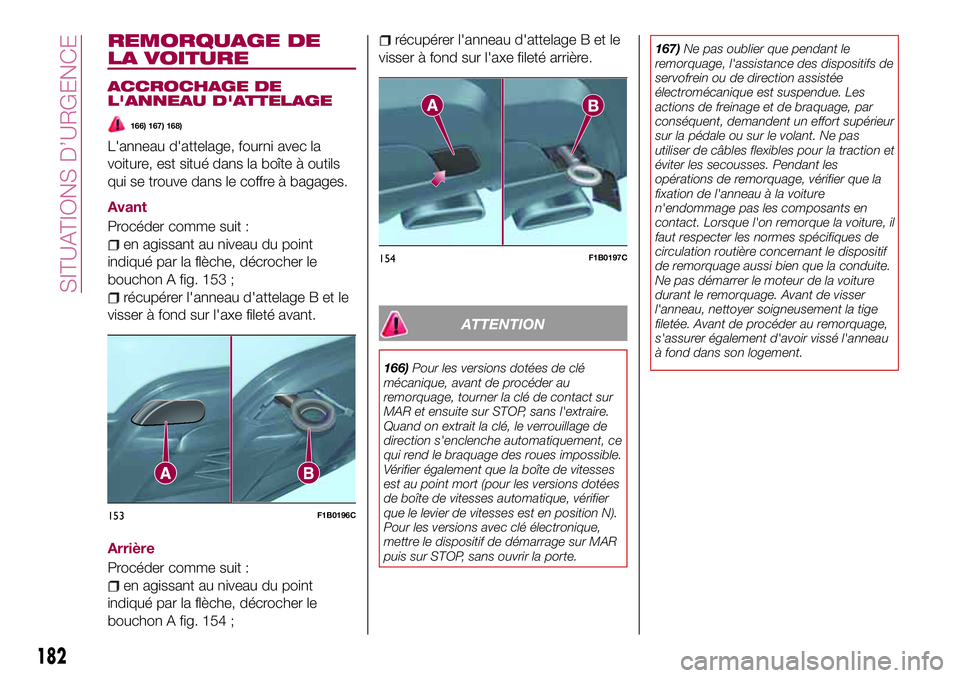 FIAT 500X 2017 Notice dentretien (in French) REMORQUAGE DE
LA VOITURE
ACCROCHAGE DE
L'ANNEAU D'ATTELAGE
166) 167) 168)
L'anneau d'attelage, fourni avec la
voiture, est situé dans la boîte à outils
qui se trouve dans le coffre FIAT 500X 2017 Notice dentretien (in French) REMORQUAGE DE
LA VOITURE
ACCROCHAGE DE
L'ANNEAU D'ATTELAGE
166) 167) 168)
L'anneau d'attelage, fourni avec la
voiture, est situé dans la boîte à outils
qui se trouve dans le coffre