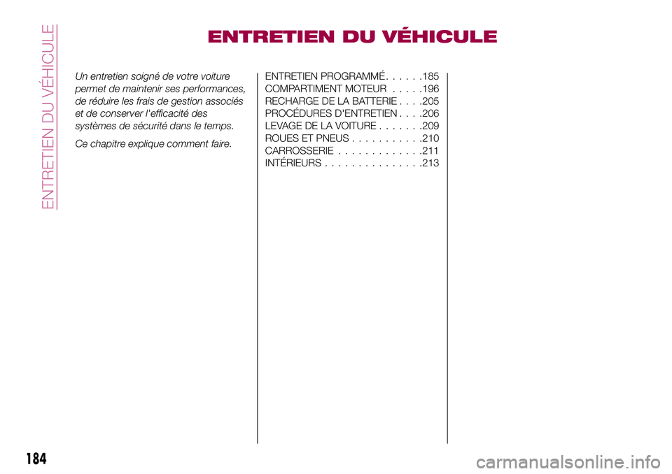 FIAT 500X 2017 Notice dentretien (in French) ENTRETIEN DU VÉHICULE
Un entretien soigné de votre voiture
permet de maintenir ses performances,
de réduire les frais de gestion associés
et de conserver l'efficacité des
systèmes de sécuri FIAT 500X 2017 Notice dentretien (in French) ENTRETIEN DU VÉHICULE
Un entretien soigné de votre voiture
permet de maintenir ses performances,
de réduire les frais de gestion associés
et de conserver l'efficacité des
systèmes de sécuri
