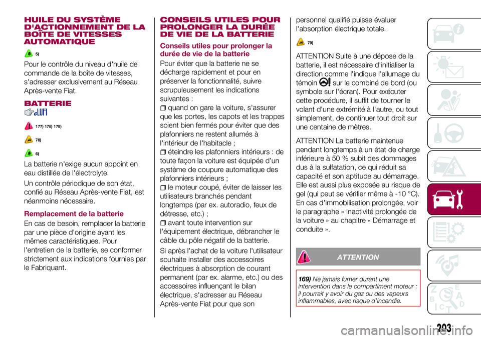FIAT 500X 2017 Notice dentretien (in French) HUILE DU SYSTÈME
D'ACTIONNEMENT DE LA
BOÎTE DE VITESSES
AUTOMATIQUE
5)
Pour le contrôle du niveau d'huile de
commande de la boîte de vitesses,
s'adresser exclusivement au Réseau
Aprè FIAT 500X 2017 Notice dentretien (in French) HUILE DU SYSTÈME
D'ACTIONNEMENT DE LA
BOÎTE DE VITESSES
AUTOMATIQUE
5)
Pour le contrôle du niveau d'huile de
commande de la boîte de vitesses,
s'adresser exclusivement au Réseau
Aprè