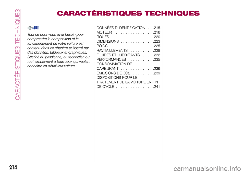 FIAT 500X 2017  Notice dentretien (in French) CARACTÉRISTIQUES TECHNIQUES
Tout ce dont vous avez besoin pour
comprendre la composition et le
fonctionnement de votre voiture est
contenu dans ce chapitre et illustré par
des données, tableaux et 
