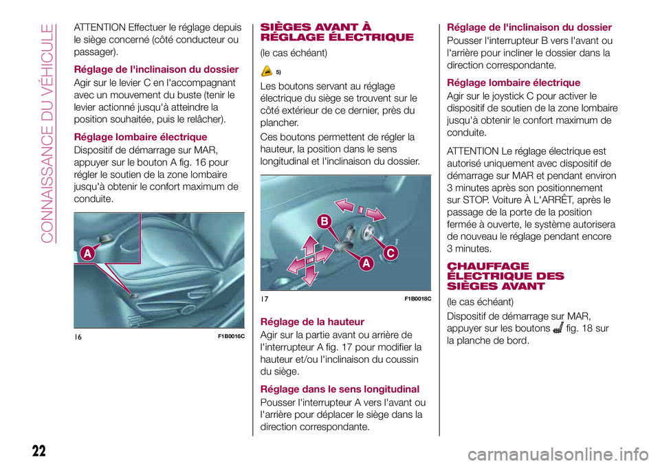 FIAT 500X 2017  Notice dentretien (in French) ATTENTION Effectuer le réglage depuis
le siège concerné (côté conducteur ou
passager).
Réglage de l'inclinaison du dossier
Agir sur le levier C en l'accompagnant
avec un mouvement du bus