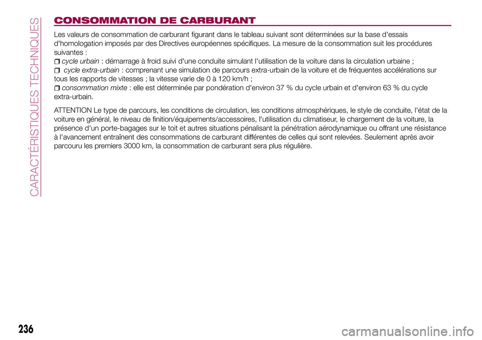 FIAT 500X 2017  Notice dentretien (in French) CONSOMMATION DE CARBURANT
Les valeurs de consommation de carburant figurant dans le tableau suivant sont déterminées sur la base d'essais
d'homologation imposés par des Directives européen