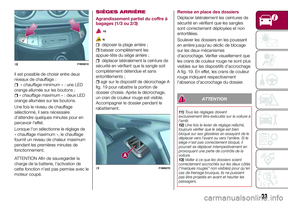 FIAT 500X 2017  Notice dentretien (in French) Il est possible de choisir entre deux
niveaux de chauffage :
« chauffage minimum »: une LED
orange allumée sur les boutons ;
« chauffage maximum »: deux LED
orange allumées sur les boutons.
Une 