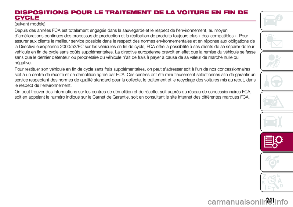 FIAT 500X 2017 Notice dentretien (in French) DISPOSITIONS POUR LE TRAITEMENT DE LA VOITURE EN FIN DE
CYCLE
(suivant modèle)
Depuis des années FCA est totalement engagée dans la sauvegarde et le respect de l'environnement, au moyen
d'a FIAT 500X 2017 Notice dentretien (in French) DISPOSITIONS POUR LE TRAITEMENT DE LA VOITURE EN FIN DE
CYCLE
(suivant modèle)
Depuis des années FCA est totalement engagée dans la sauvegarde et le respect de l'environnement, au moyen
d'a