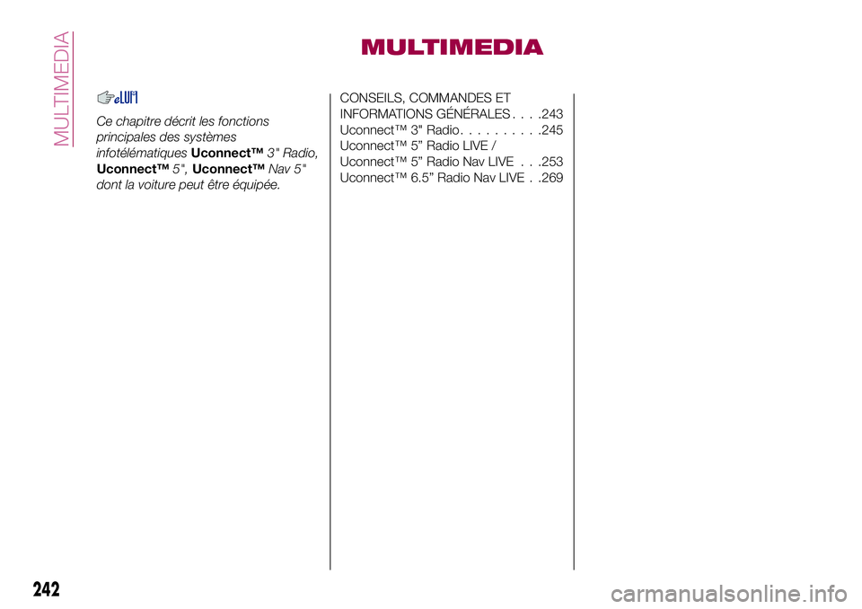 FIAT 500X 2017 Notice dentretien (in French) MULTIMEDIA
Ce chapitre décrit les fonctions
principales des systèmes
infotélématiquesUconnect™3" Radio,
Uconnect™5",Uconnect™Nav 5"
dont la voiture peut être équipée.
CONSEILS FIAT 500X 2017 Notice dentretien (in French) MULTIMEDIA
Ce chapitre décrit les fonctions
principales des systèmes
infotélématiquesUconnect™3" Radio,
Uconnect™5",Uconnect™Nav 5"
dont la voiture peut être équipée.
CONSEILS